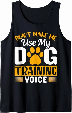 Don't Make Me Use My Dog Training Voice Dog Trainer Tank Top