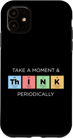 iPhone 11 Take a Moment & THINK Periodically Periodic Table of Element Case